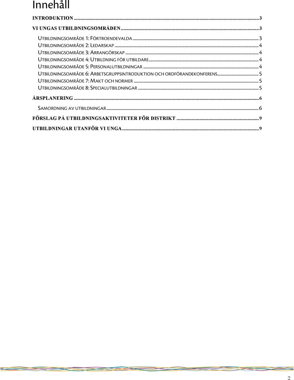 .. 4 UTBILDNINGSOMRÅDE 6: ARBETSGRUPPSINTRODUKTION OCH ORDFÖRANDEKONFERENS... 5 UTBILDNINGSOMRÅDE 7: MAKT OCH NORMER.