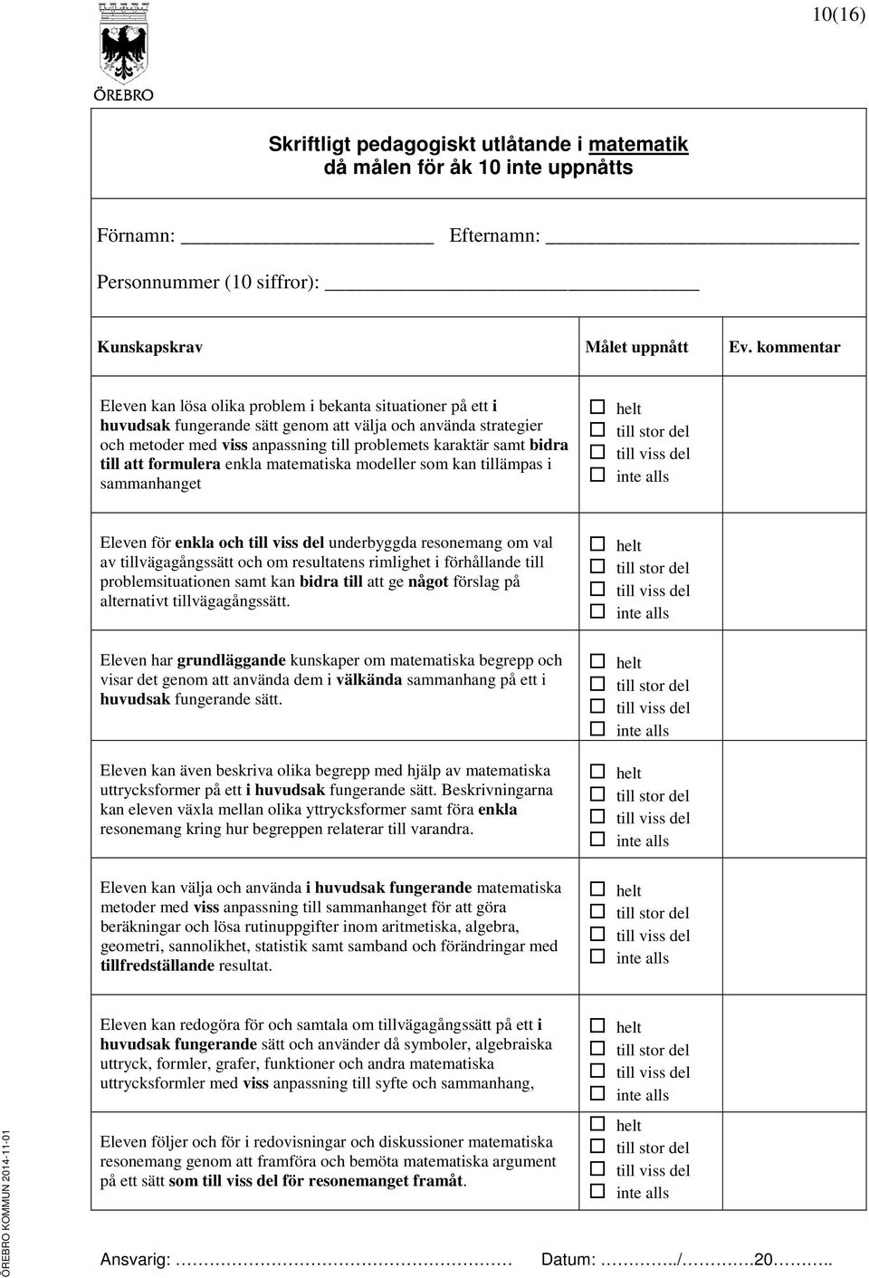 bidra till att formulera enkla matematiska modeller som kan tillämpas i sammanhanget Eleven för enkla och till viss del underbyggda resonemang om val av tillvägagångssätt och om resultatens rimlighet