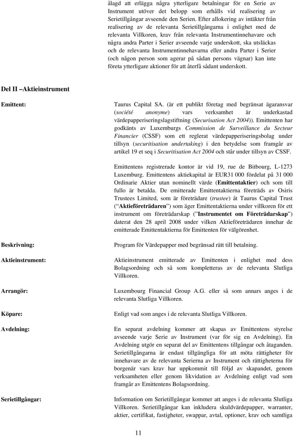 avseende varje underskott, ska utsläckas och de relevanta Instrumentinnehavarna eller andra Parter i Serier (och någon person som agerar på sådan persons vägnar) kan inte företa ytterligare aktioner