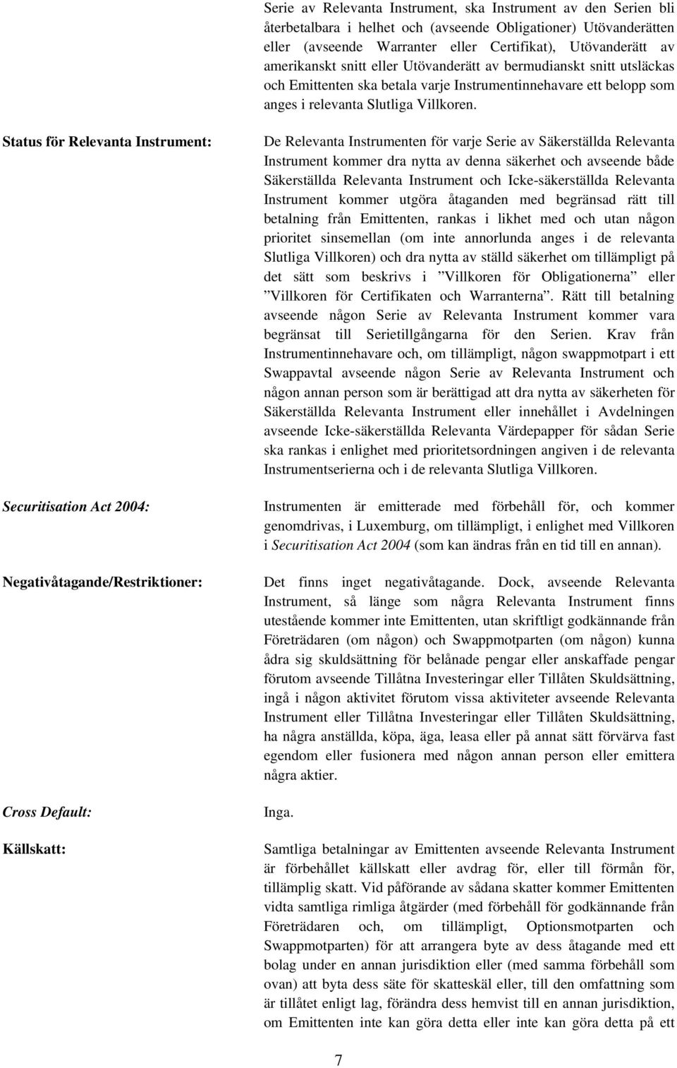 Securitisation Act 2004: Negativåtagande/Restriktioner: Cross Default: Källskatt: De Relevanta Instrumenten för varje Serie av Säkerställda Relevanta Instrument kommer dra nytta av denna säkerhet och