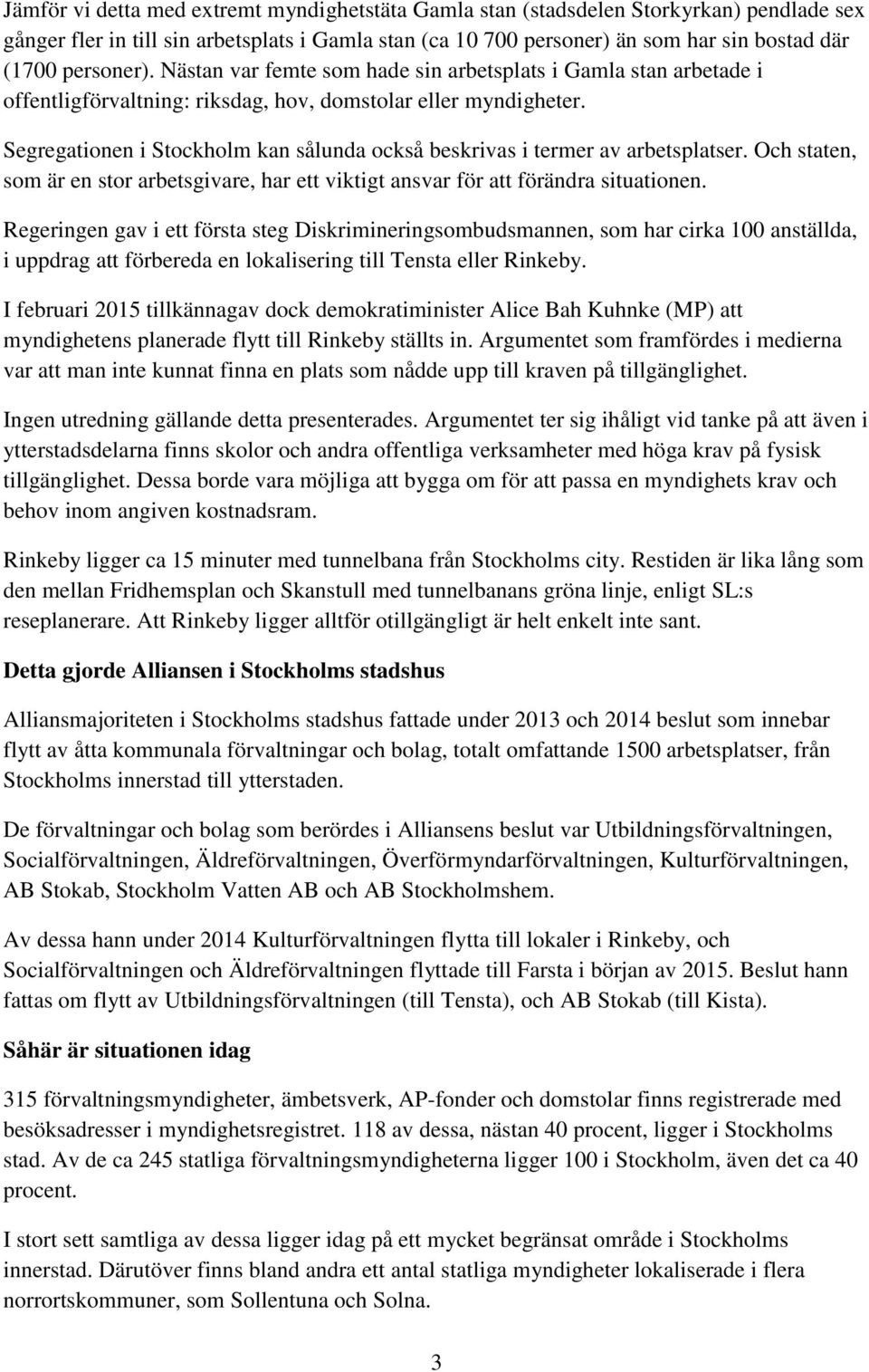 Segregationen i Stockholm kan sålunda också beskrivas i termer av arbetsplatser. Och staten, som är en stor arbetsgivare, har ett viktigt ansvar för att förändra situationen.