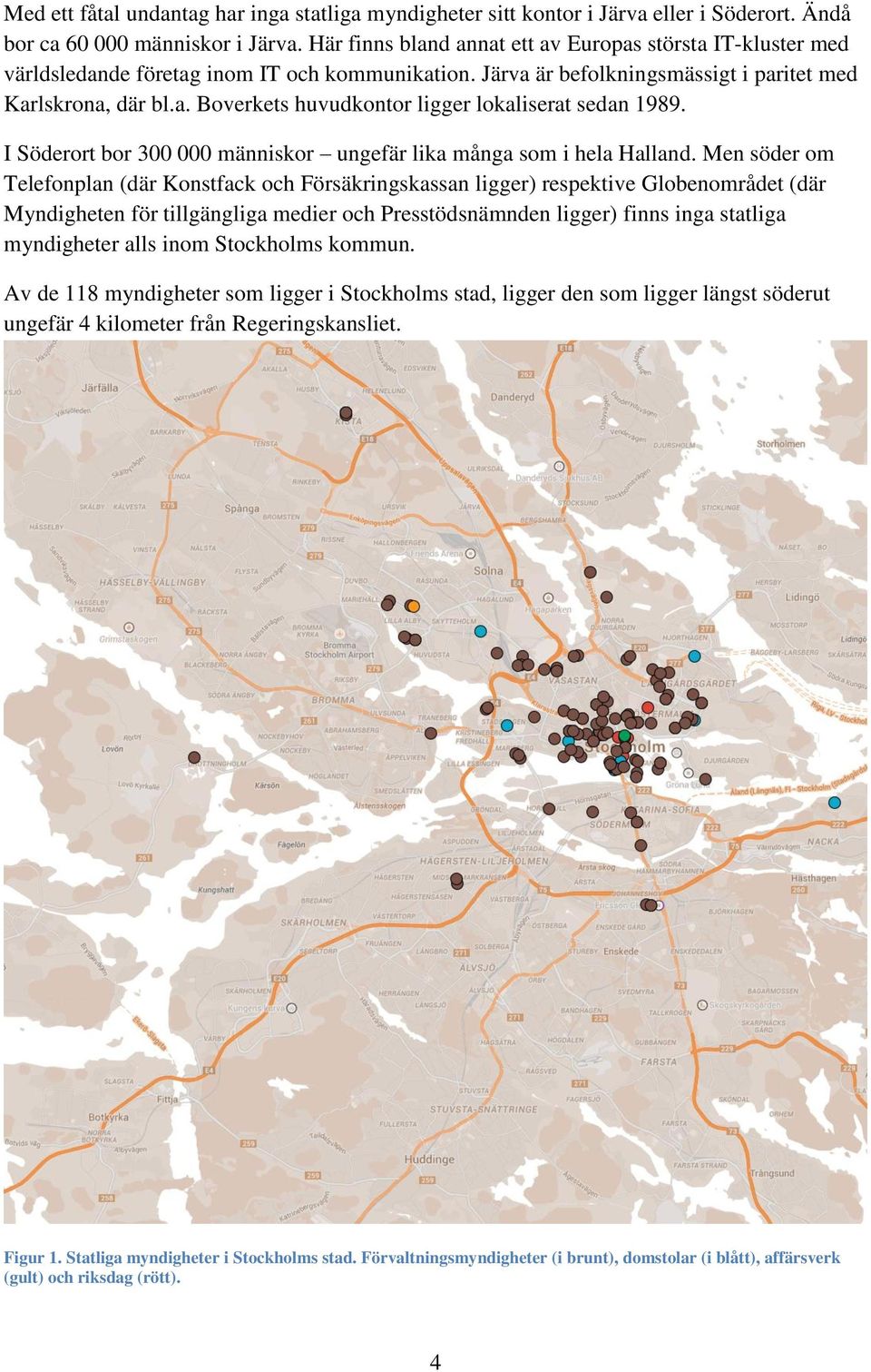 I Söderort bor 300 000 människor ungefär lika många som i hela Halland.