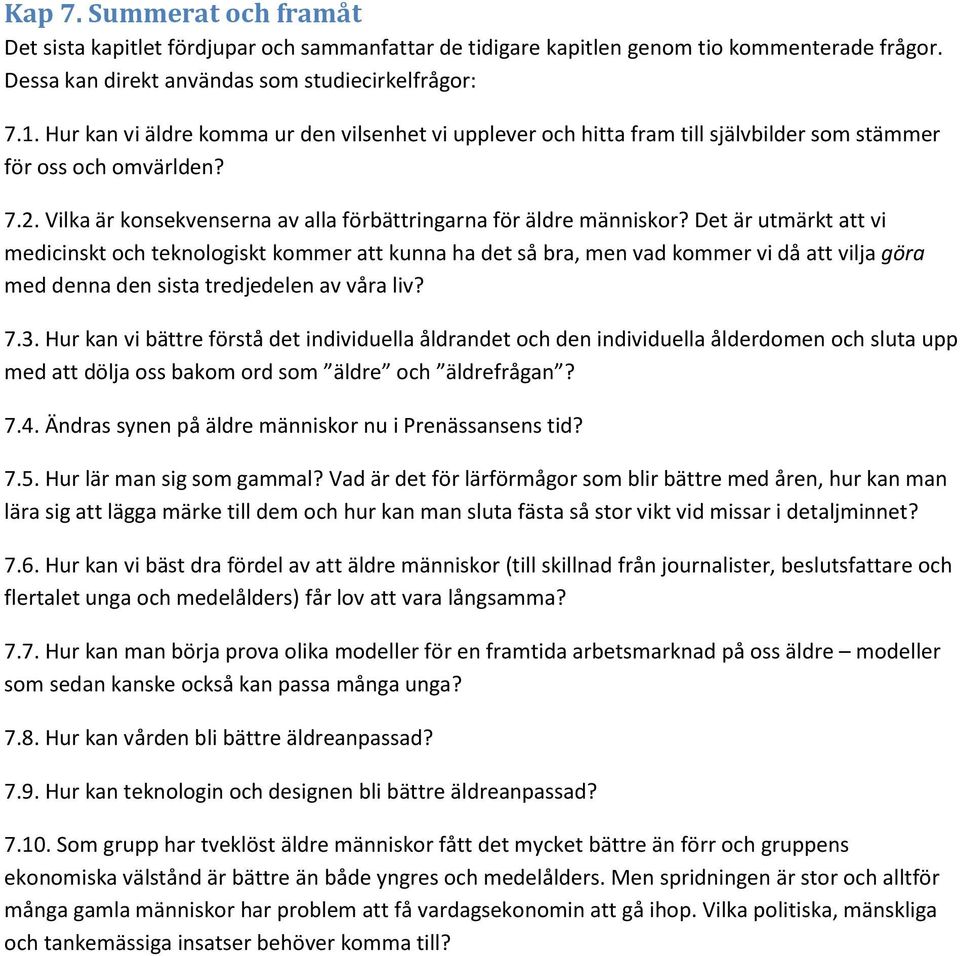 Det är utmärkt att vi medicinskt och teknologiskt kommer att kunna ha det så bra, men vad kommer vi då att vilja göra med denna den sista tredjedelen av våra liv? 7.3.