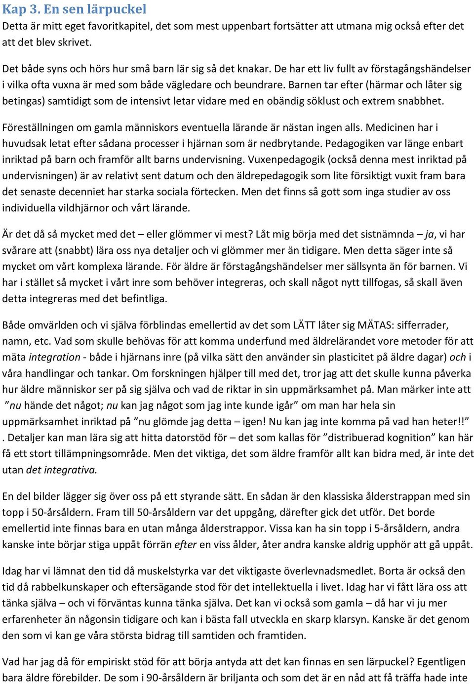 Barnen tar efter (härmar och låter sig betingas) samtidigt som de intensivt letar vidare med en obändig söklust och extrem snabbhet.