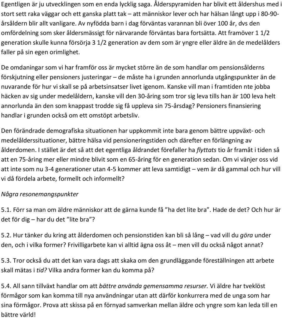 Av nyfödda barn i dag förväntas varannan bli över 100 år, dvs den omfördelning som sker åldersmässigt för närvarande förväntas bara fortsätta.