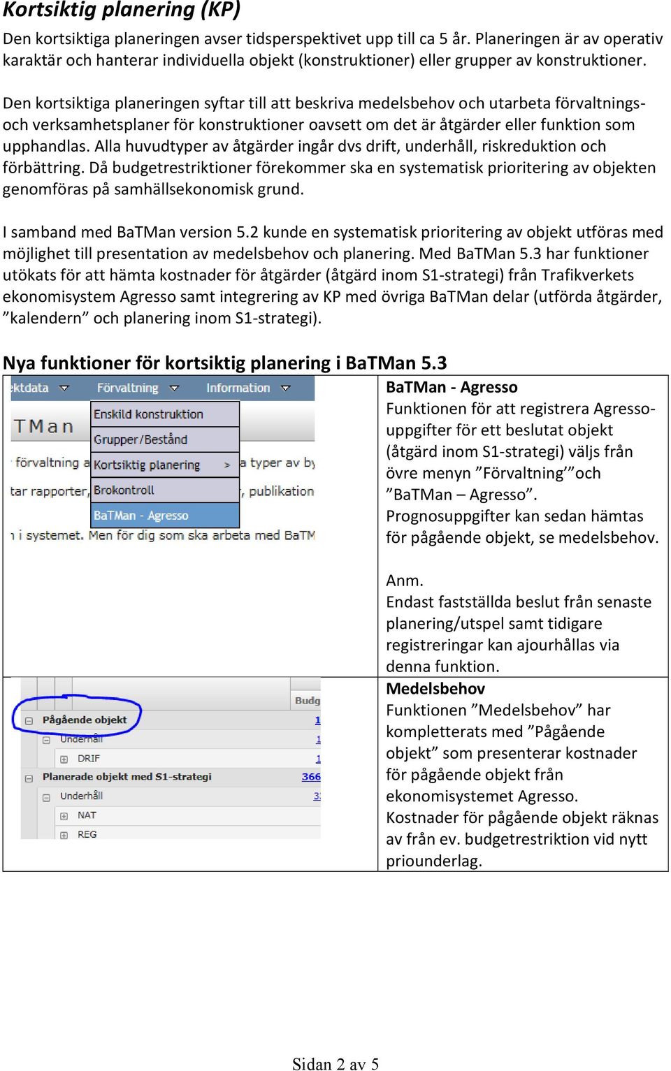 Den kortsiktiga planeringen syftar till att beskriva medelsbehov och utarbeta förvaltningsoch verksamhetsplaner för konstruktioner oavsett om det är åtgärder eller funktion som upphandlas.