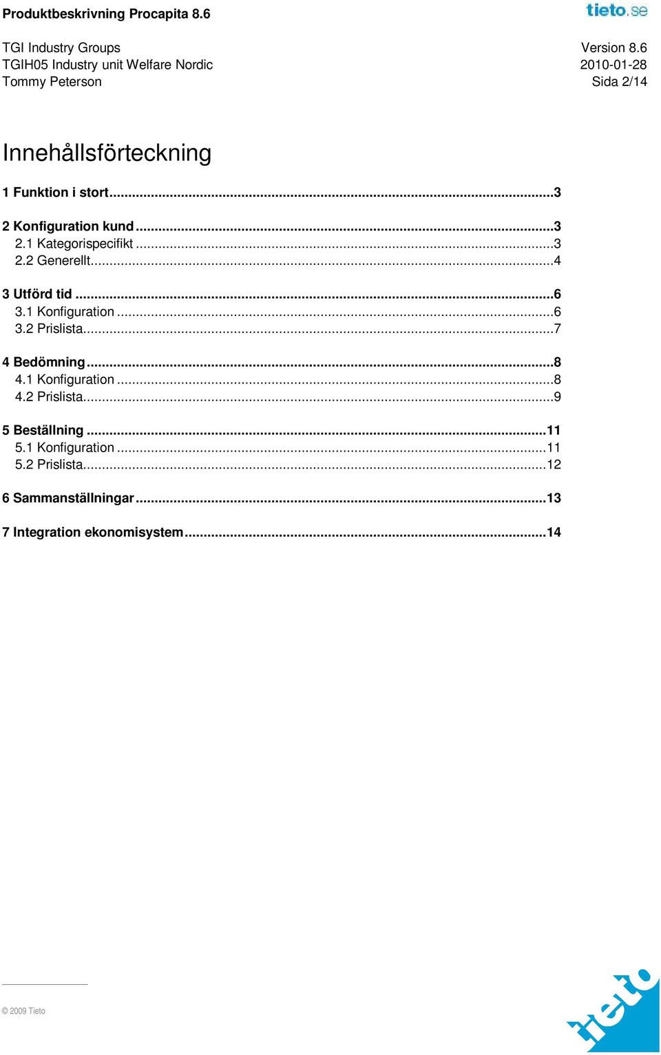 ..8 4.1 Konfiguration...8 4.2 Prislista...9 5 Beställning... 11 5.1 Konfiguration... 11 5.2 Prislista... 12 6 Sammanställningar.