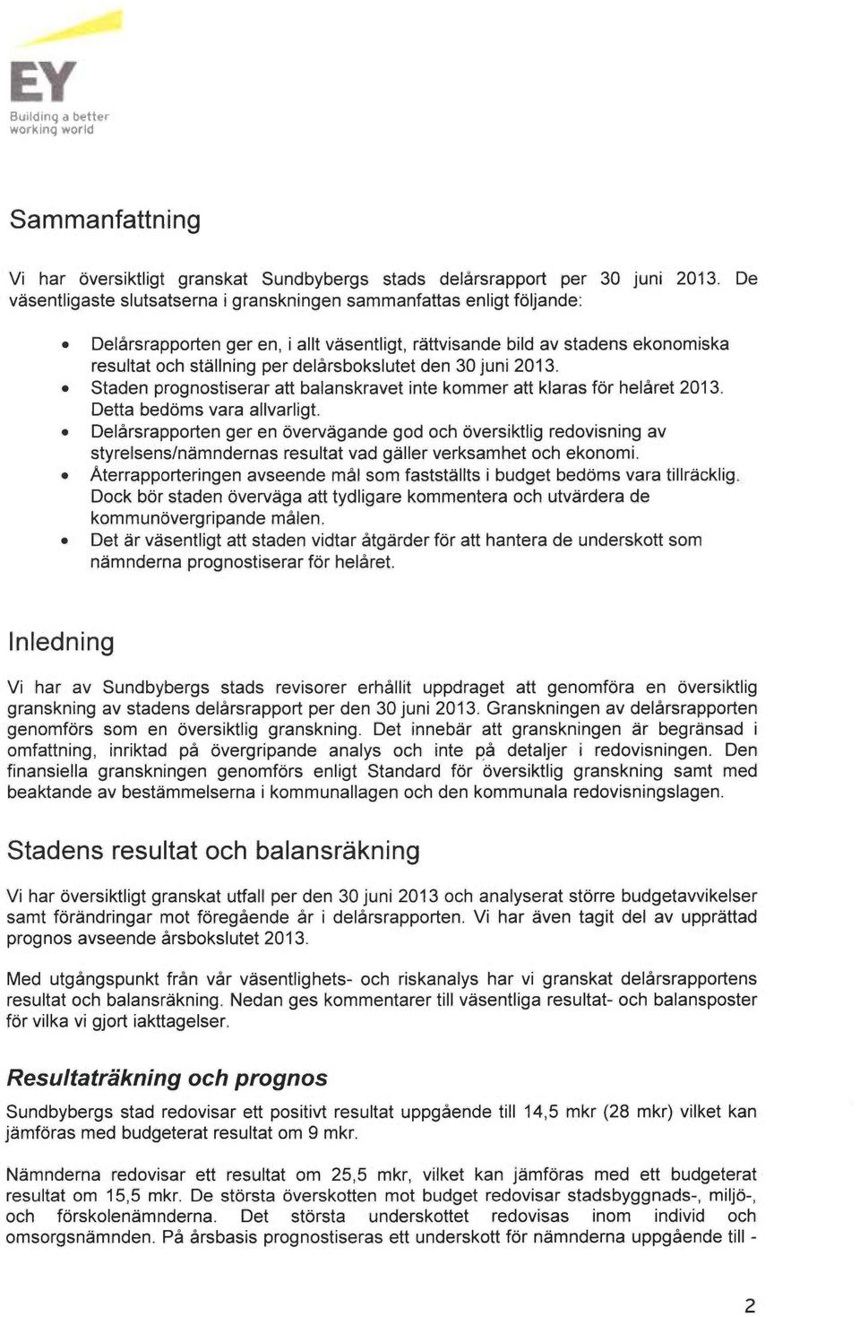 den 30 juni 2013. Staden prognostiserar att balanskravet finte kommer att klaras for helåret 2013. Detta bedoms vara allvarligt.