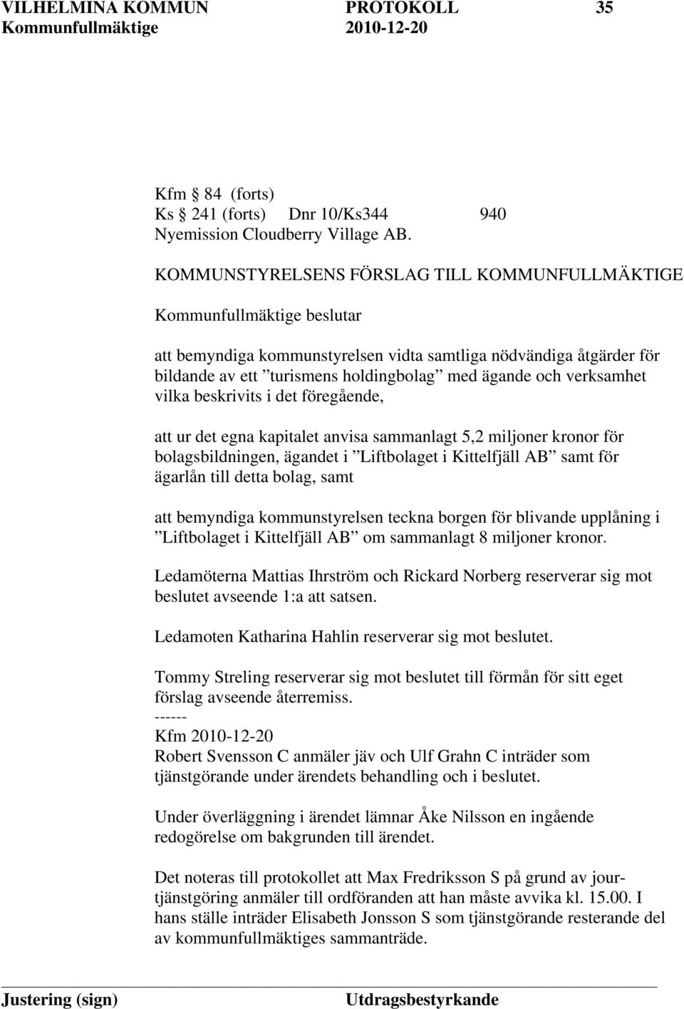 ägandet i Liftbolaget i Kittelfjäll AB samt för ägarlån till detta bolag, samt att bemyndiga kommunstyrelsen teckna borgen för blivande upplåning i Liftbolaget i Kittelfjäll AB om sammanlagt 8