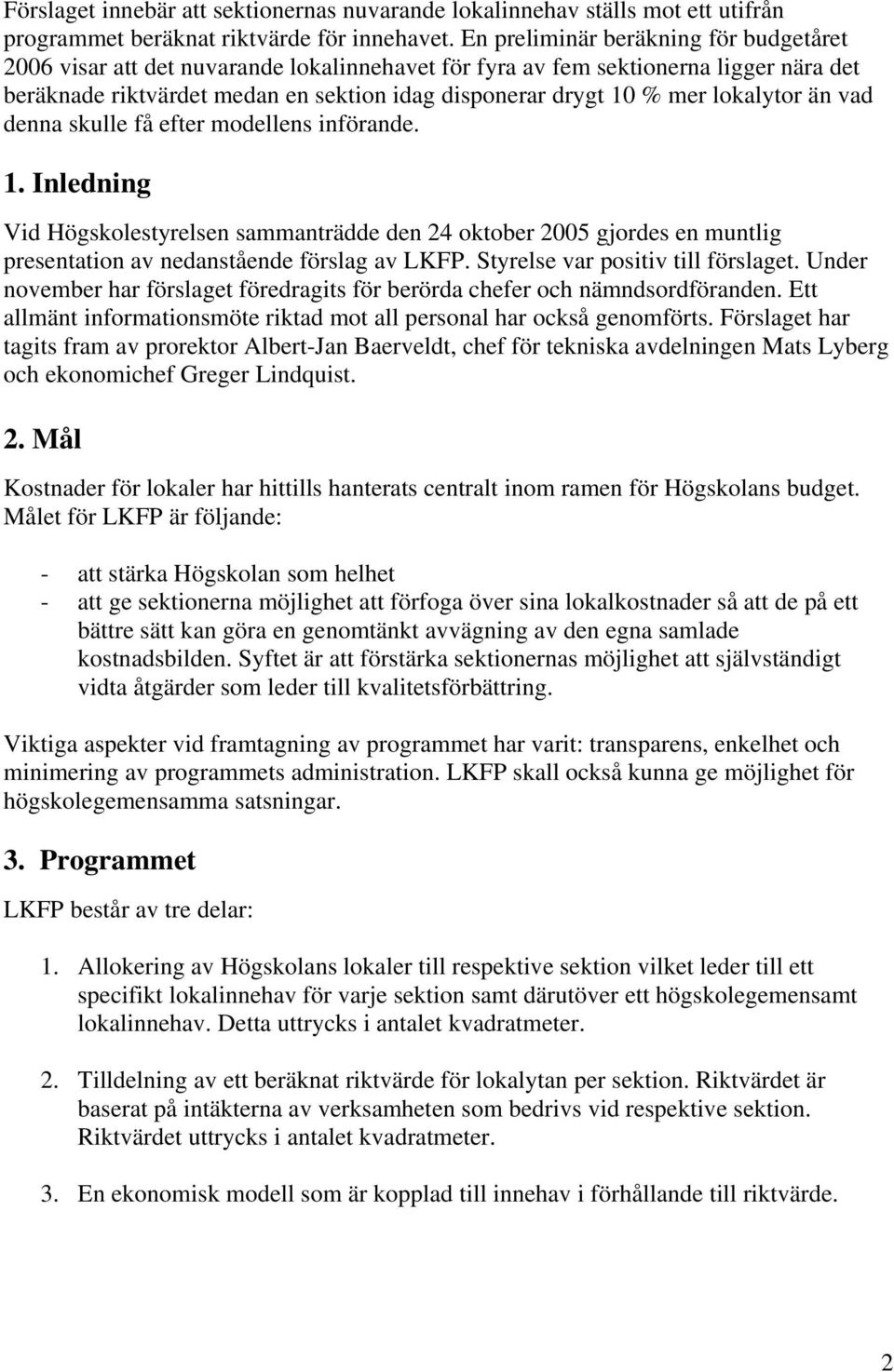 lokalytor än vad denna skulle få efter modellens införande. 1. Inledning Vid Högskolestyrelsen sammanträdde den 24 oktober 2005 gjordes en muntlig presentation av nedanstående förslag av LKFP.