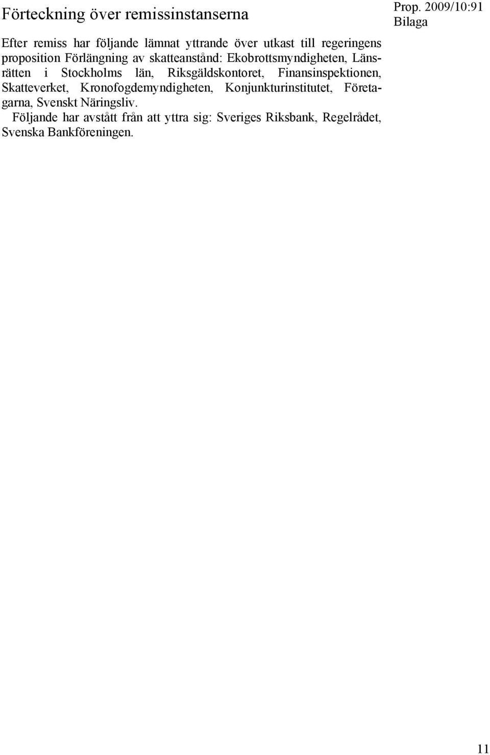 Riksgäldskontoret, Finansinspektionen, Skatteverket, Kronofogdemyndigheten, Konjunkturinstitutet,