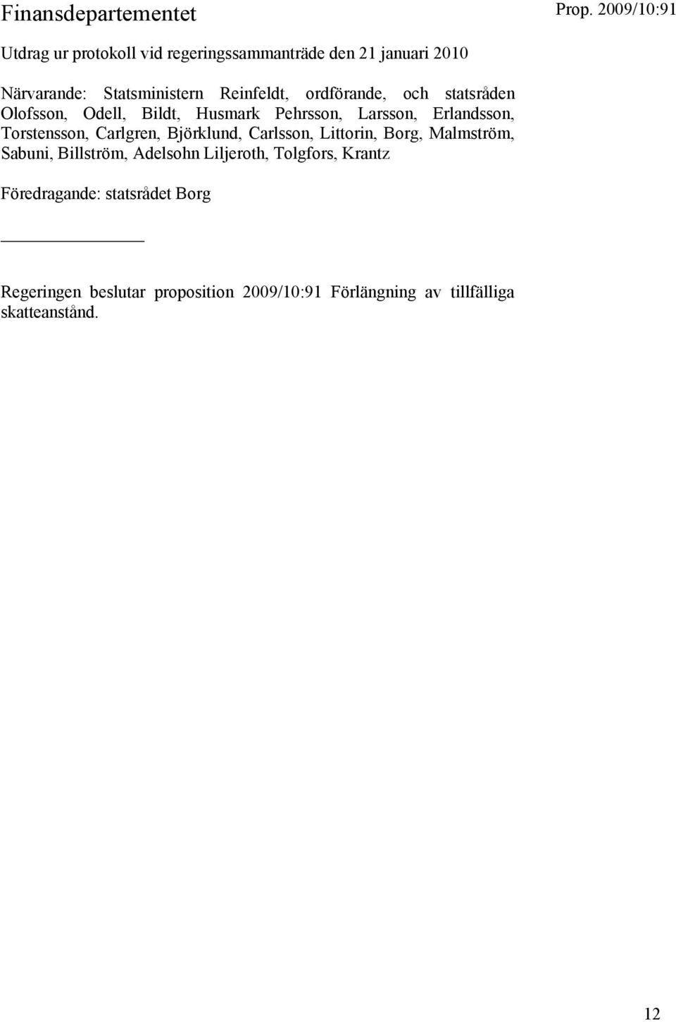 Carlgren, Björklund, Carlsson, Littorin, Borg, Malmström, Sabuni, Billström, Adelsohn Liljeroth, Tolgfors, Krantz