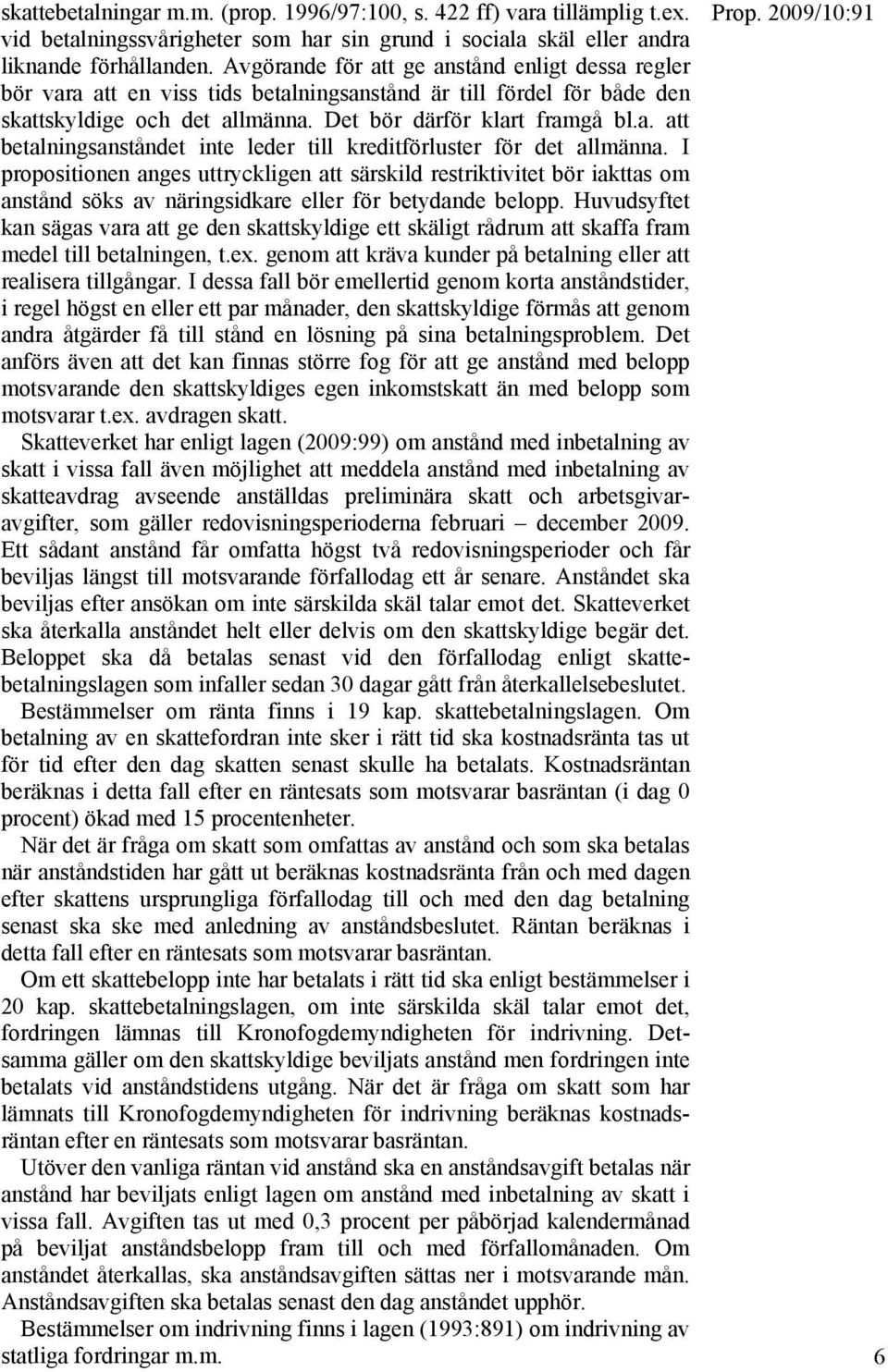 I propositionen anges uttryckligen att särskild restriktivitet bör iakttas om anstånd söks av näringsidkare eller för betydande belopp.