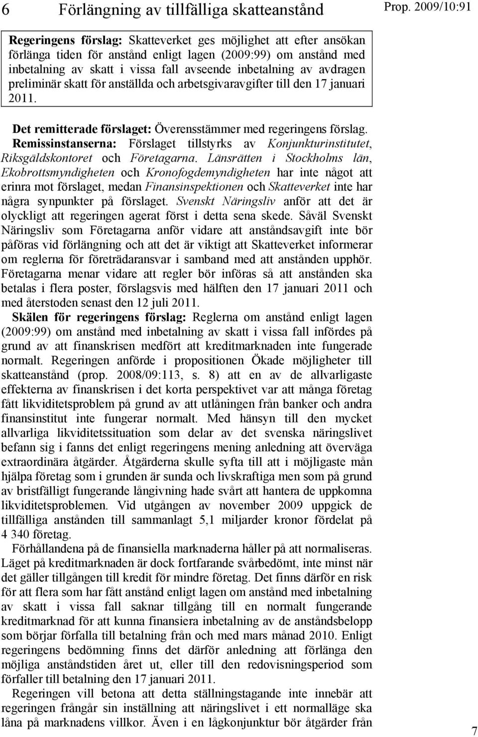 Remissinstanserna: Förslaget tillstyrks av Konjunkturinstitutet, Riksgäldskontoret och Företagarna.