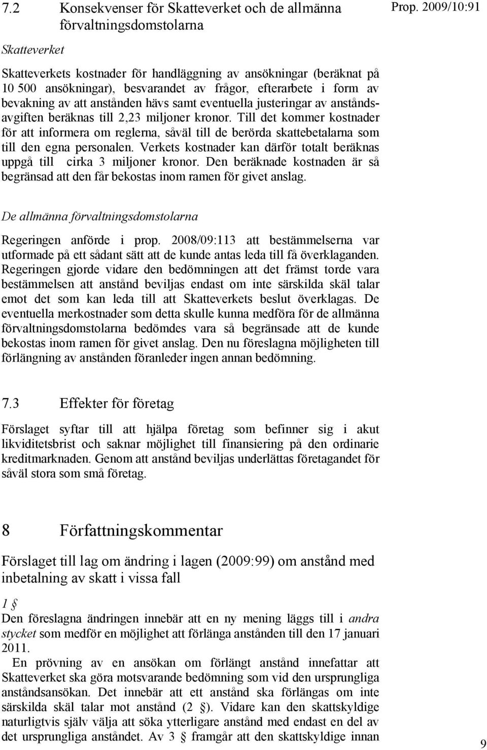Till det kommer kostnader för att informera om reglerna, såväl till de berörda skattebetalarna som till den egna personalen.