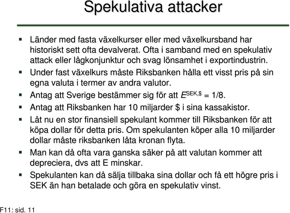 Antag att Sverge bestämmer sg för f r att E SEK,$ = 1/8. Antag att Rksbanken har 10 mljarder $ sna kassakstor.