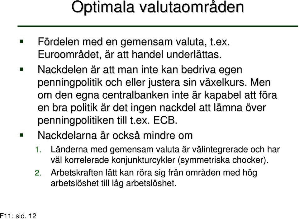 v Men om den egna centralbanken nte är r kapabel att föra f en bra poltk är r det ngen nackdel att lämna l över pennngpoltken tll t.ex. ECB.