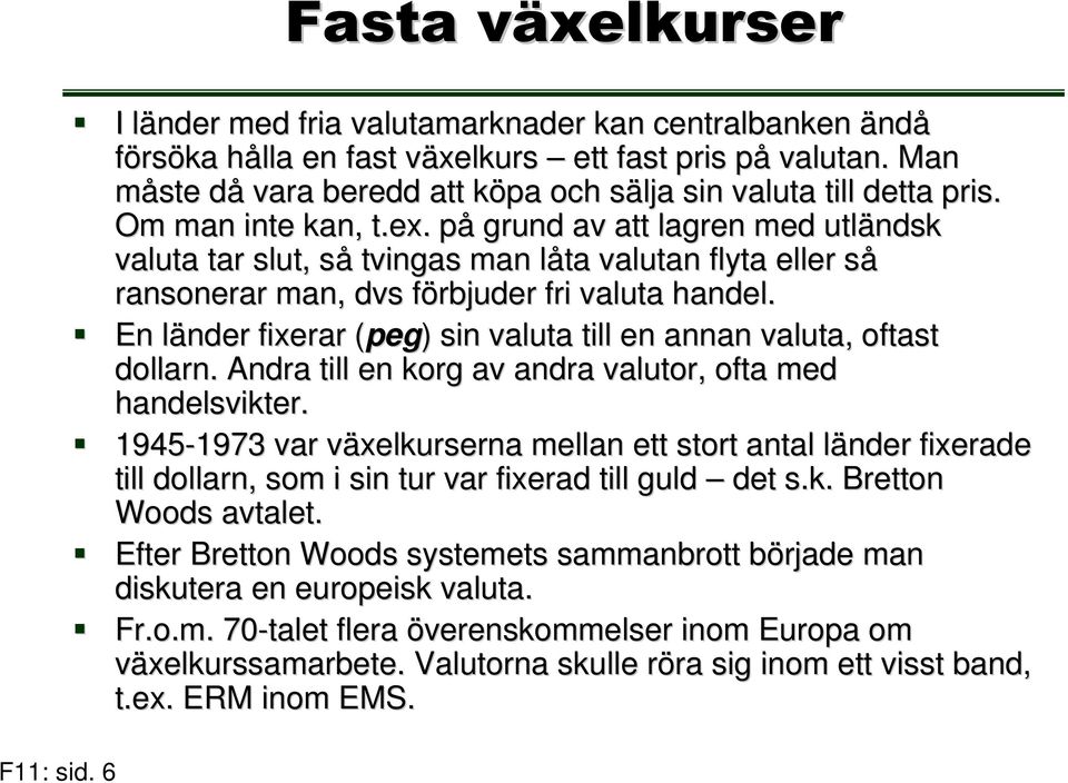 påp grund av att lagren med utländsk valuta tar slut, sås tvngas man låta l valutan flyta eller sås ransonerar man, dvs förbjuder fr valuta handel.