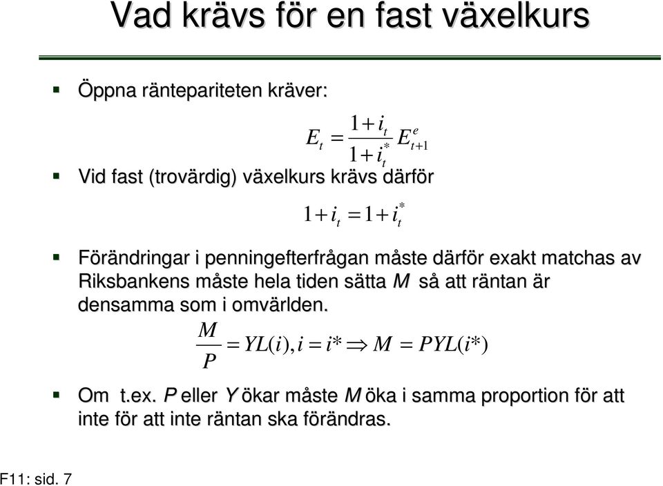 Rksbankens måste m hela tden sätta s M så att räntan r är densamma som omvärlden.