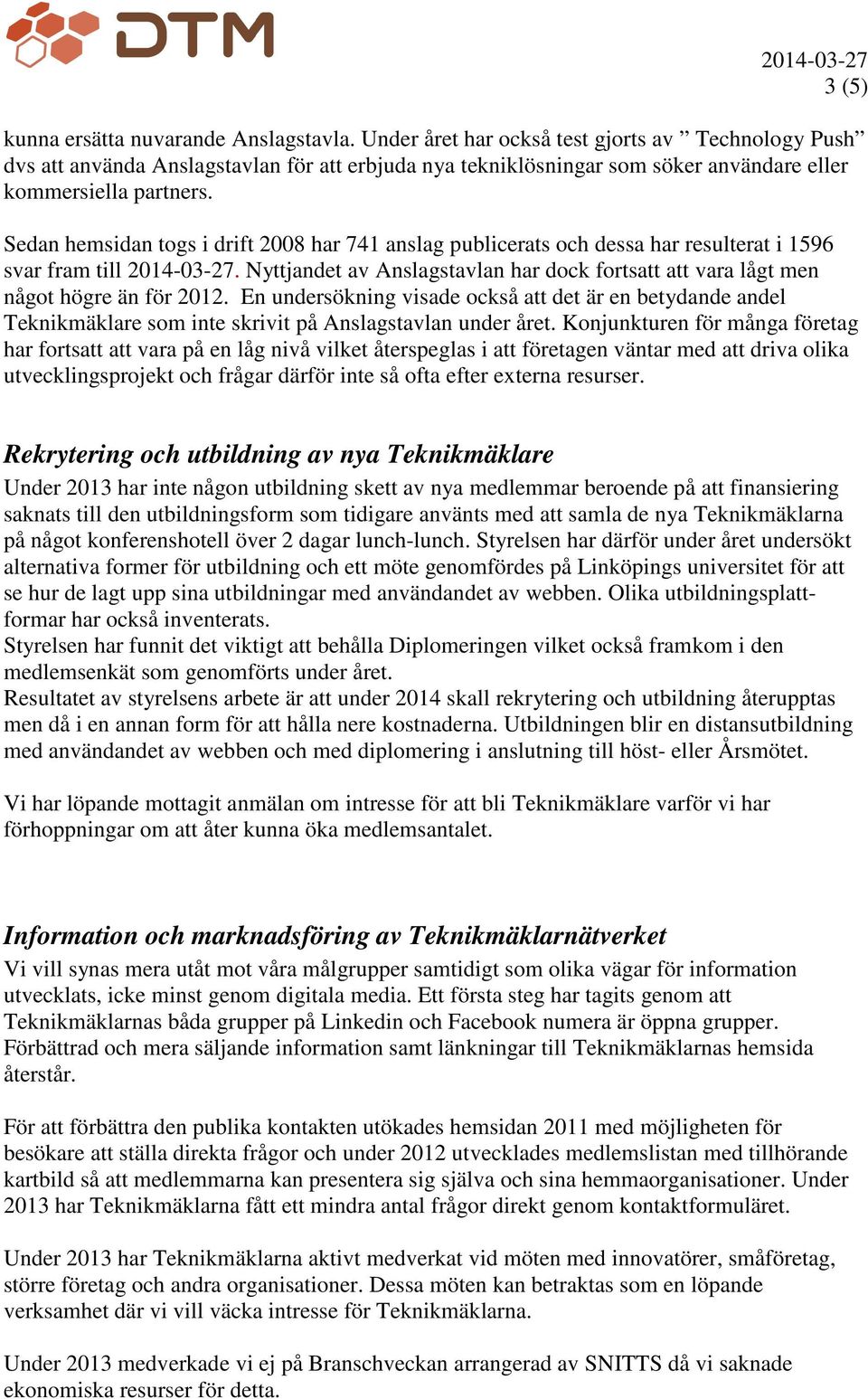 Sedan hemsidan togs i drift 2008 har 741 anslag publicerats och dessa har resulterat i 1596 svar fram till 2014-03-27.