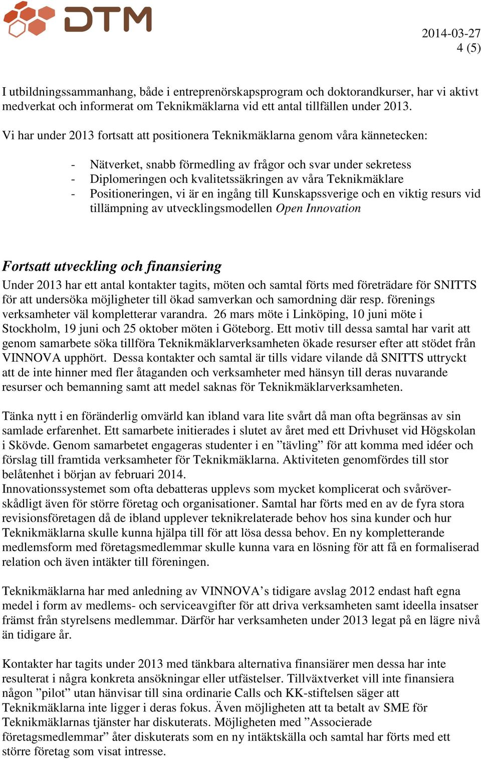 Teknikmäklare - Positioneringen, vi är en ingång till Kunskapssverige och en viktig resurs vid tillämpning av utvecklingsmodellen Open Innovation Fortsatt utveckling och finansiering Under 2013 har
