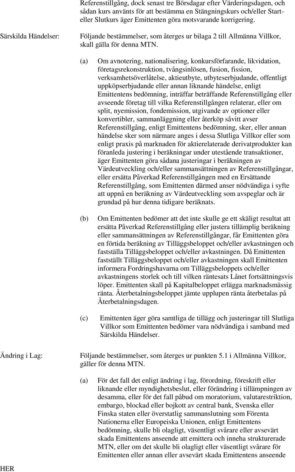 (a) (b) (c) Om avnotering, nationalisering, konkursförfarande, likvidation, företagsrekonstruktion, tvångsinlösen, fusion, fission, verksamhetsöverlåtelse, aktieutbyte, utbyteserbjudande, offentligt