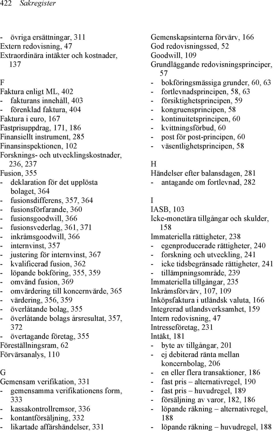 fusionsdifferens, 357, 364 - fusionsförfarande, 360 - fusionsgoodwill, 366 - fusionsvederlag, 361, 371 - inkråmsgoodwill, 366 - internvinst, 357 - justering för internvinst, 367 - kvalificerad