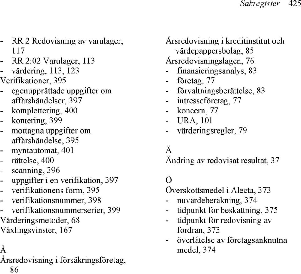 - verifikationsnummerserier, 399 Värderingsmetoder, 68 Växlingsvinster, 167 Å Årsredovisning i försäkringsföretag, 86 Årsredovisning i kreditinstitut och värdepappersbolag, 85 Årsredovisningslagen,