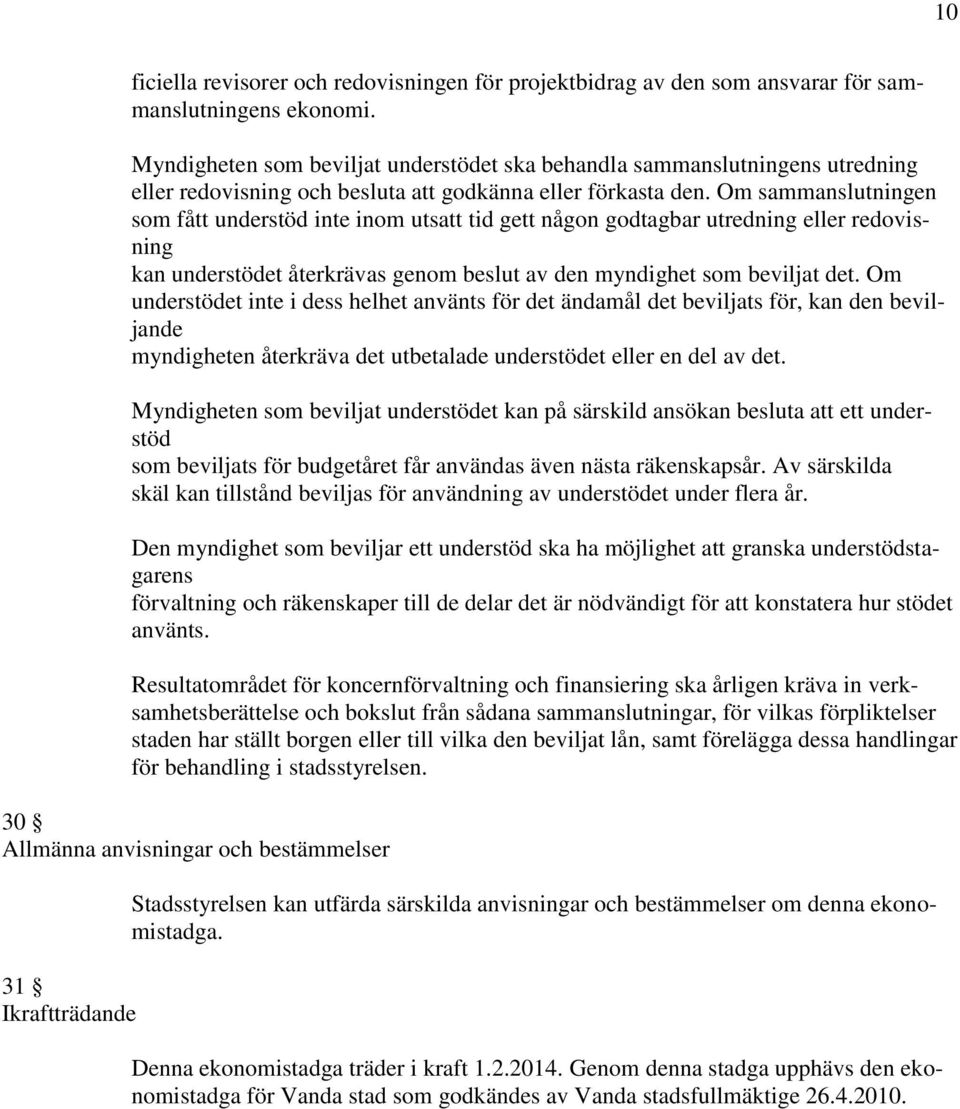 Om sammanslutningen som fått understöd inte inom utsatt tid gett någon godtagbar utredning eller redovisning kan understödet återkrävas genom beslut av den myndighet som beviljat det.