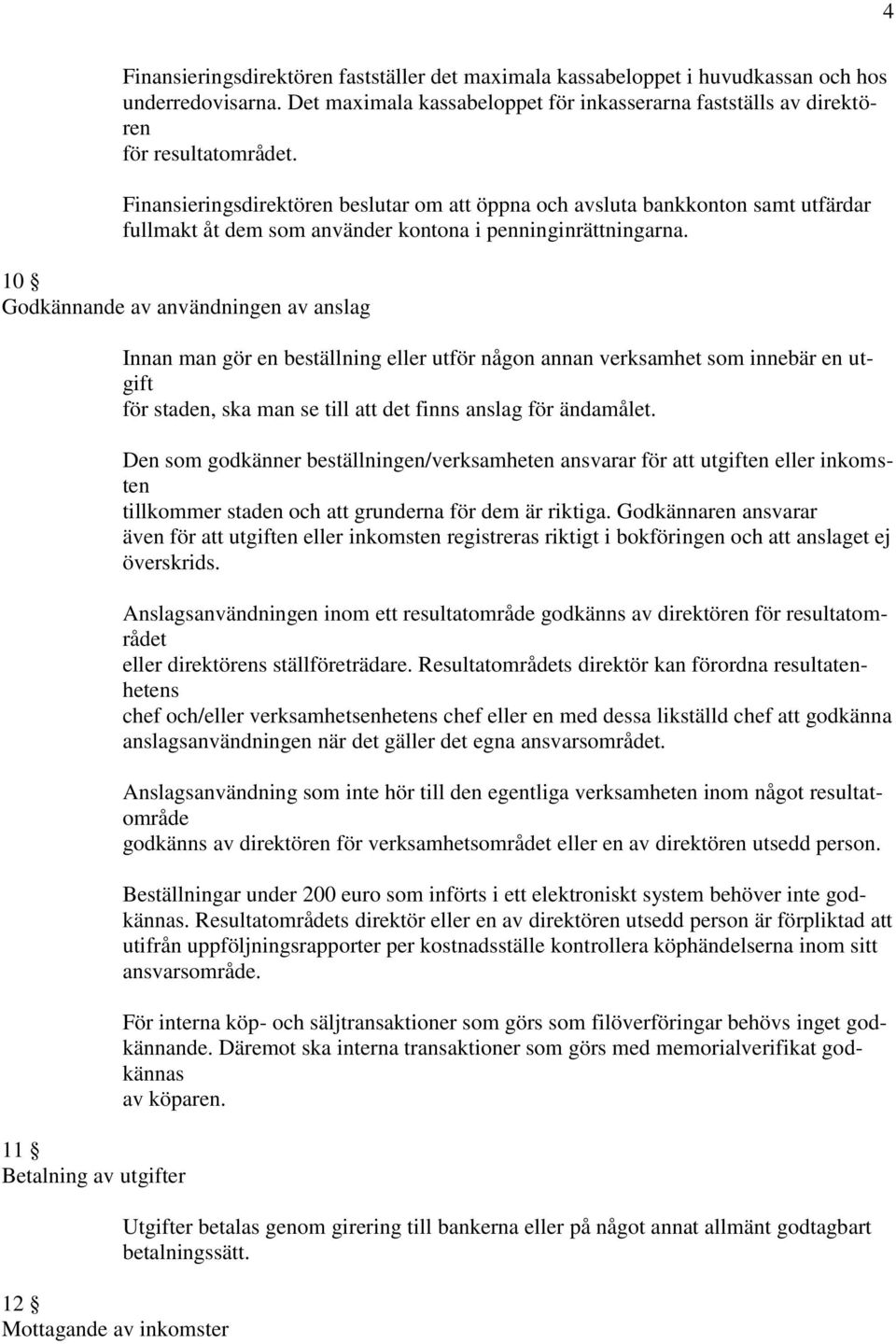 10 Godkännande av användningen av anslag 11 Betalning av utgifter 12 Mottagande av inkomster Innan man gör en beställning eller utför någon annan verksamhet som innebär en utgift för staden, ska man