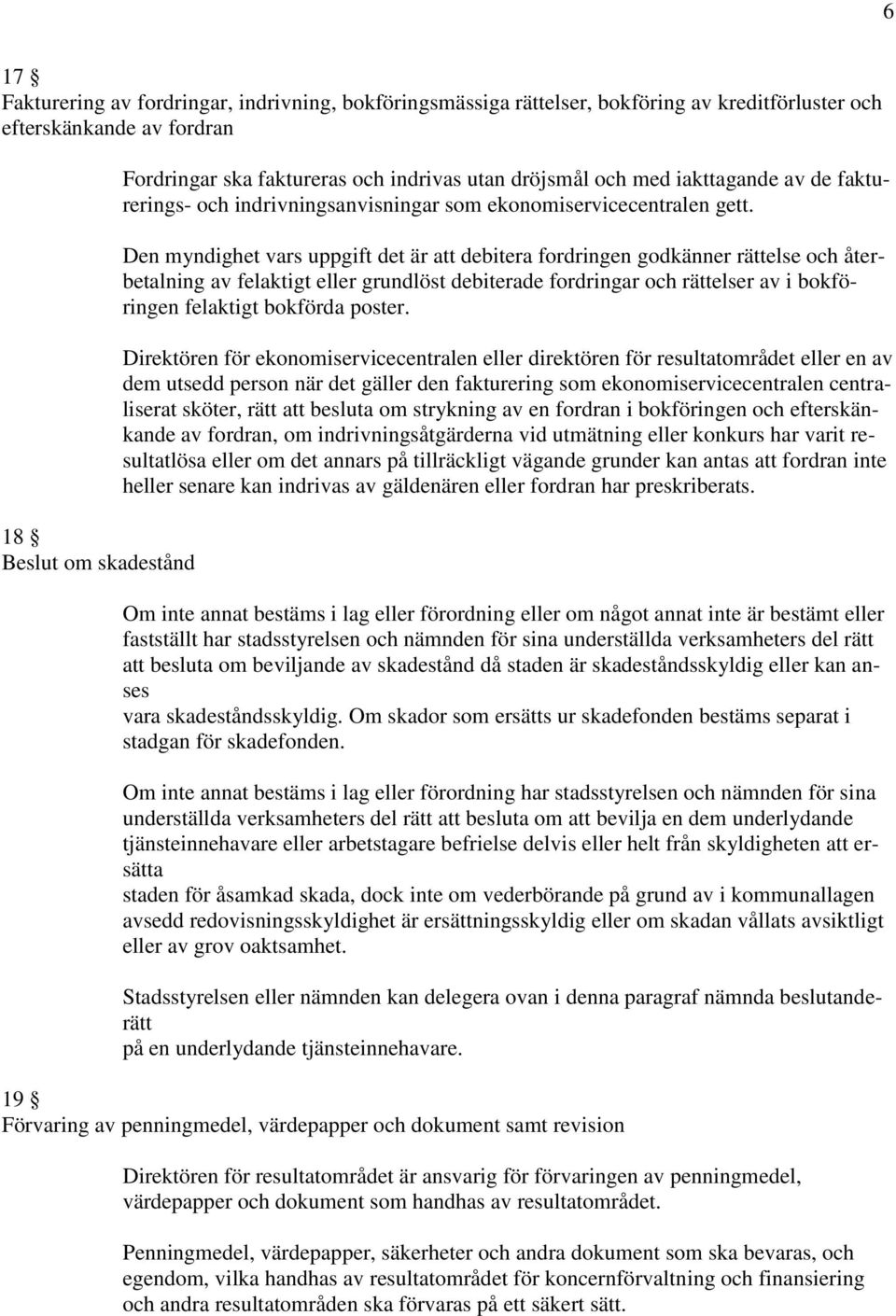 Den myndighet vars uppgift det är att debitera fordringen godkänner rättelse och återbetalning av felaktigt eller grundlöst debiterade fordringar och rättelser av i bokföringen felaktigt bokförda