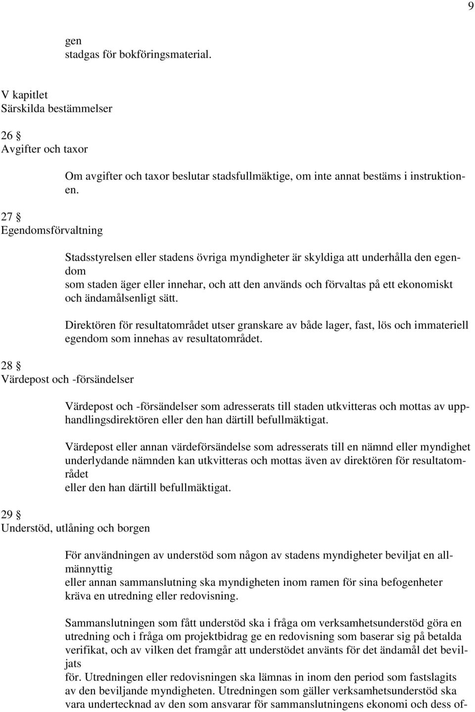 Stadsstyrelsen eller stadens övriga myndigheter är skyldiga att underhålla den egendom som staden äger eller innehar, och att den används och förvaltas på ett ekonomiskt och ändamålsenligt sätt.