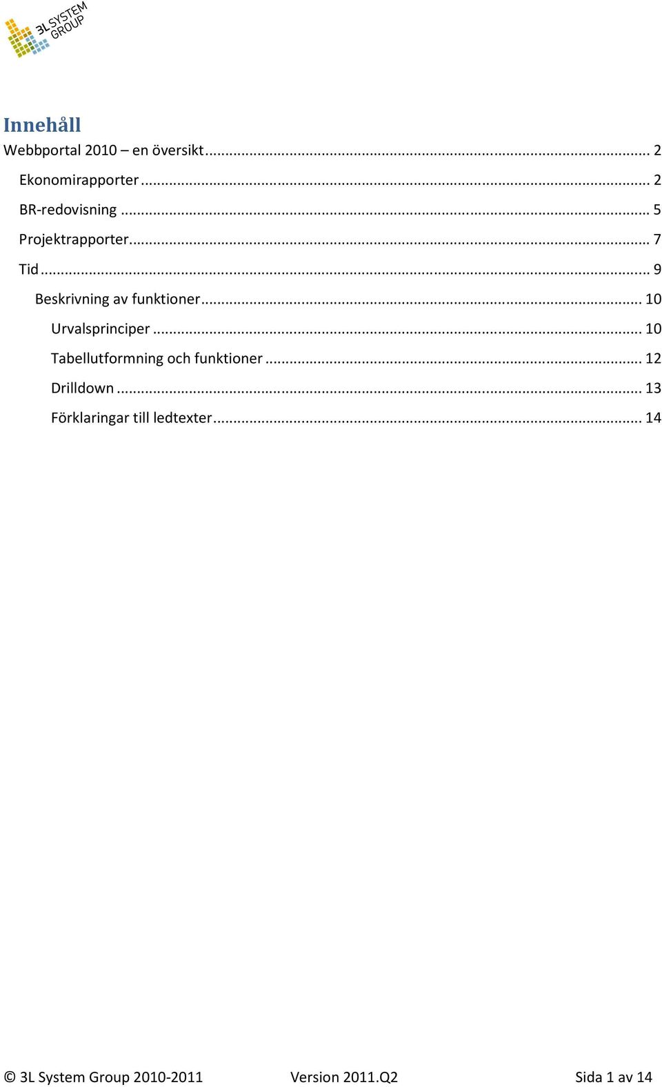 .. 10 Urvalsprinciper... 10 Tabellutformning och funktioner... 12 Drilldown.