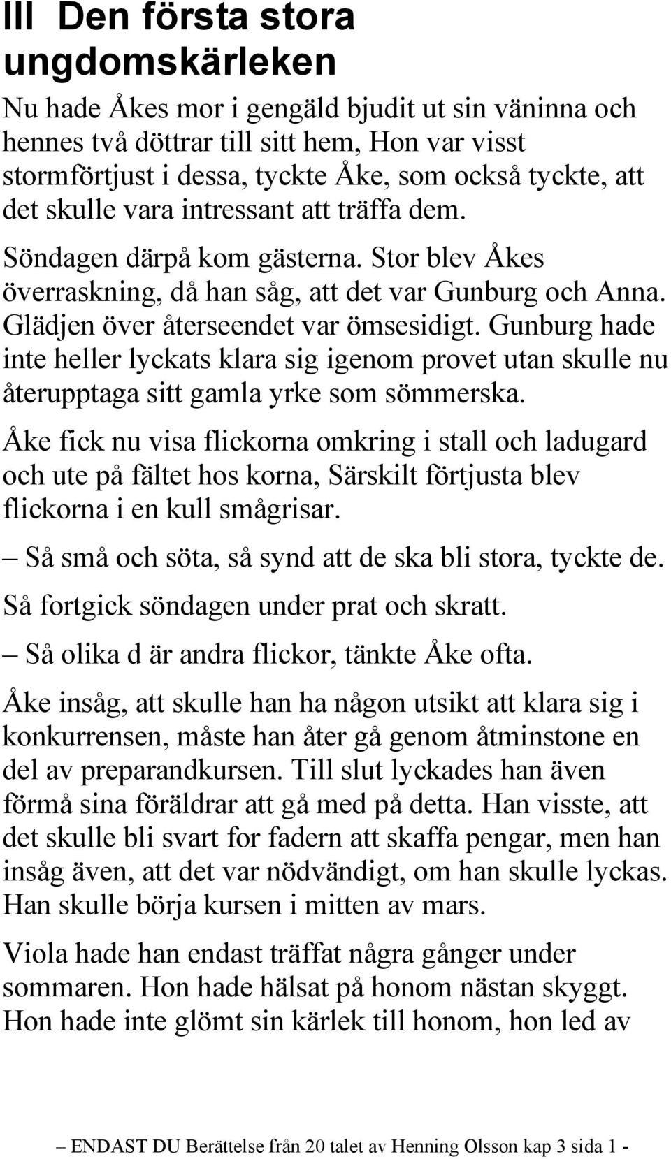 Gunburg hade inte heller lyckats klara sig igenom provet utan skulle nu återupptaga sitt gamla yrke som sömmerska.