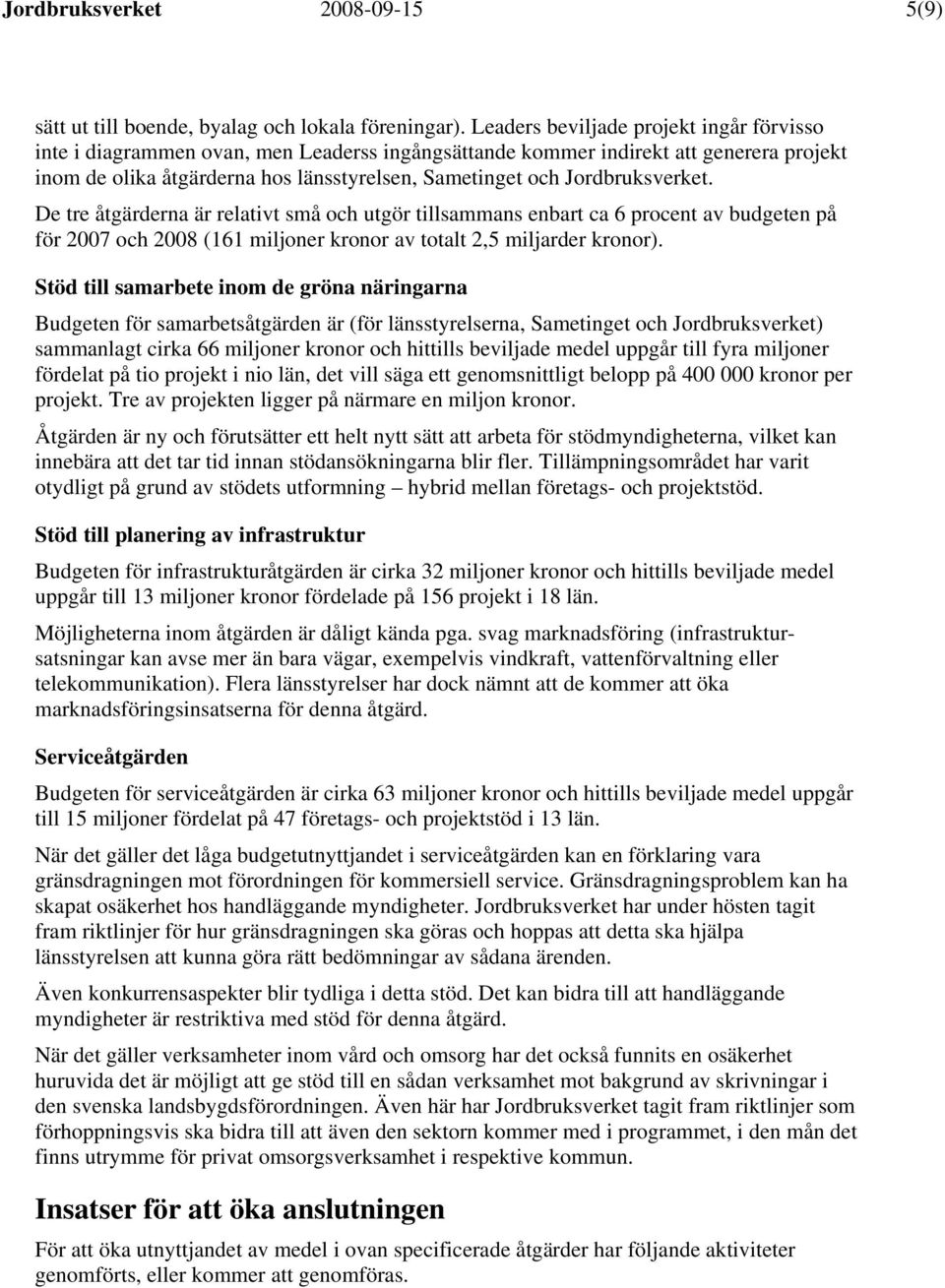 Jordbruksverket. De tre åtgärderna är relativt små och utgör tillsammans enbart ca 6 procent av budgeten på för 2007 och 2008 (161 miljoner kronor av totalt 2,5 miljarder kronor).