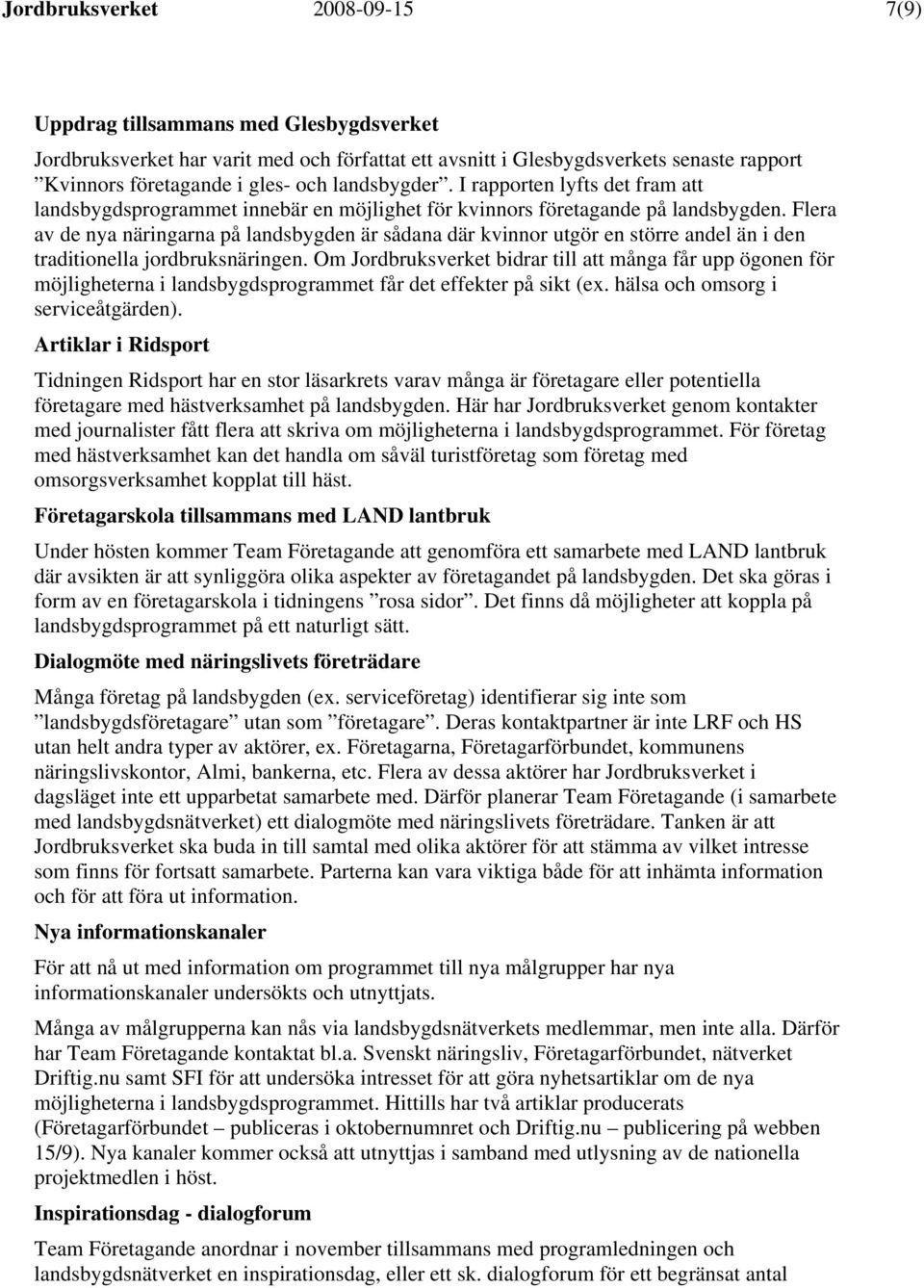 Flera av de nya näringarna på landsbygden är sådana där kvinnor utgör en större andel än i den traditionella jordbruksnäringen.