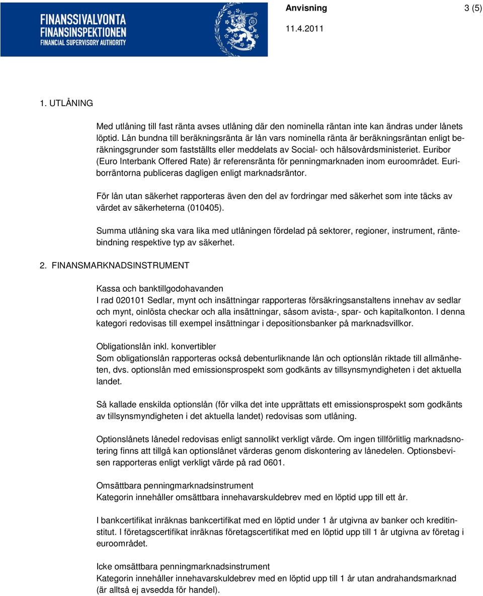 Euribor (Euro Interbank Offered Rate) är referensränta för penningmarknaden inom euroområdet. Euriborräntorna publiceras dagligen enligt marknadsräntor.