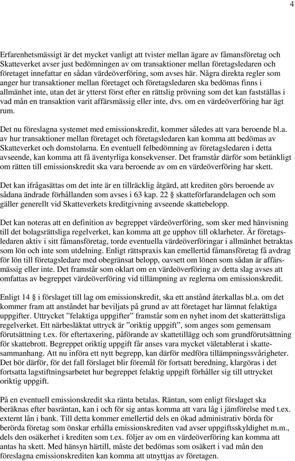Några direkta regler som anger hur transaktioner mellan företaget och företagsledaren ska bedömas finns i allmänhet inte, utan det är ytterst först efter en rättslig prövning som det kan fastställas