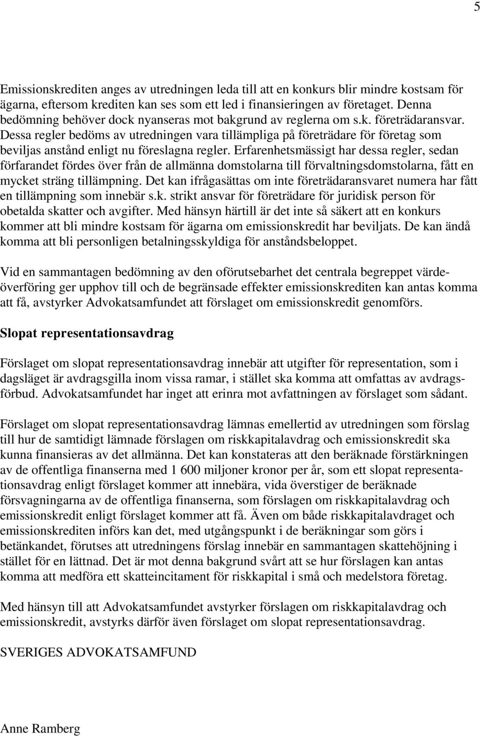 Dessa regler bedöms av utredningen vara tillämpliga på företrädare för företag som beviljas anstånd enligt nu föreslagna regler.