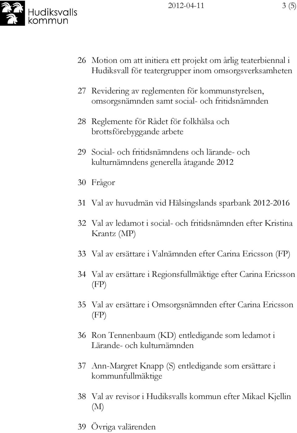 Val av huvudmän vid Hälsingslands sparbank 2012-2016 32 Val av ledamot i social- och fritidsnämnden efter Kristina Krantz (MP) 33 Val av ersättare i Valnämnden efter Carina Ericsson (FP) 34 Val av