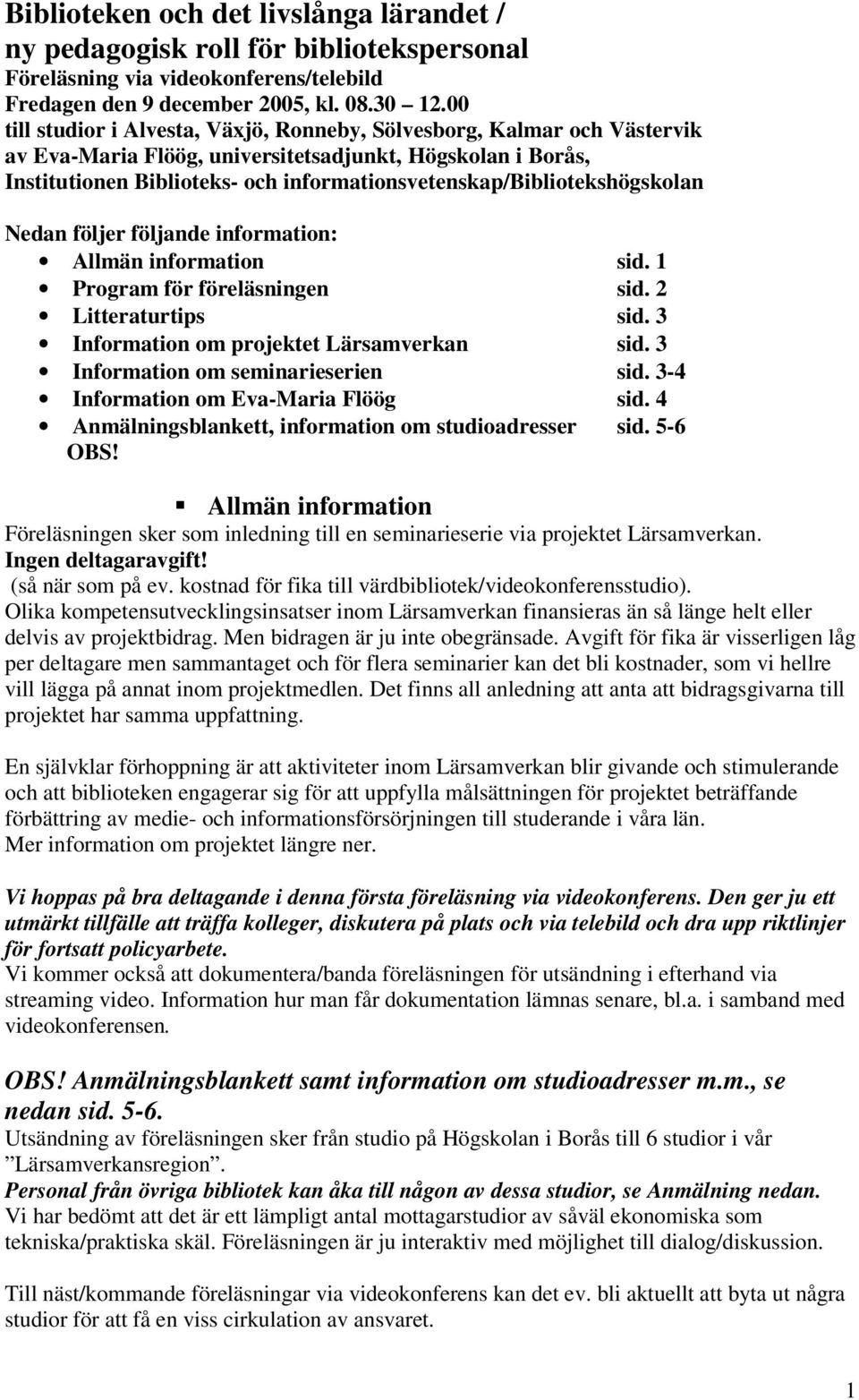 informationsvetenskap/bibliotekshögskolan Nedan följer följande information: Allmän information sid. 1 Program för föreläsningen sid. 2 Litteraturtips sid. 3 Information om projektet Lärsamverkan sid.