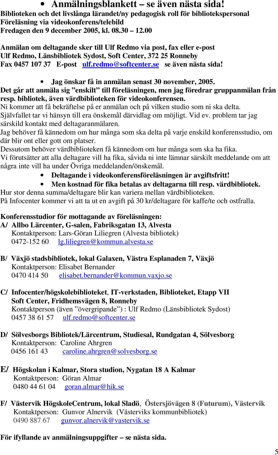 se se även nästa sida! Jag önskar få in anmälan senast 30 november, 2005. Det går att anmäla sig enskilt till föreläsningen, men jag föredrar gruppanmälan från resp.