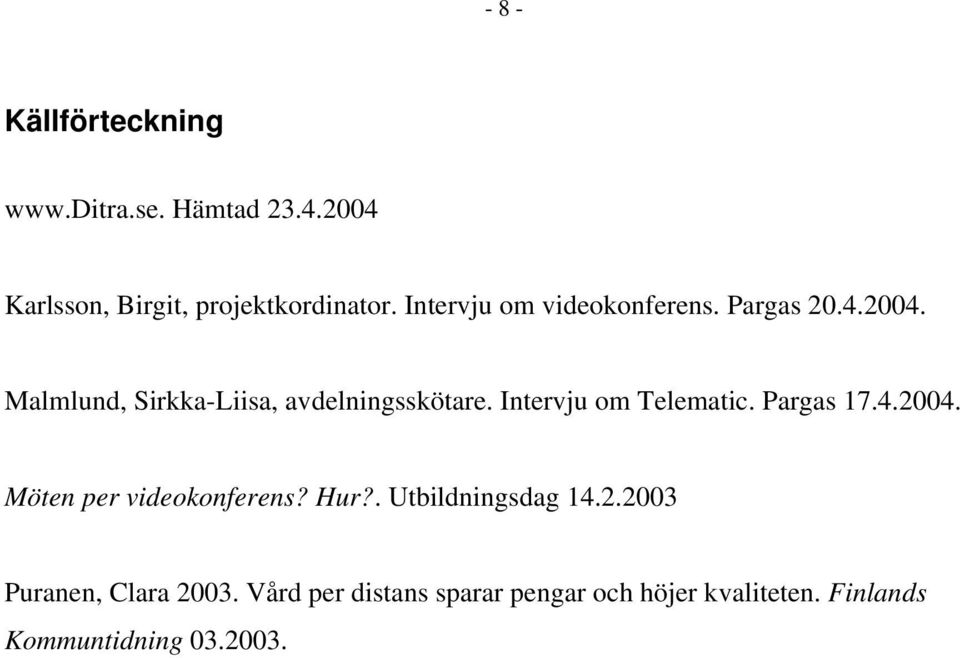 Intervju om Telematic. Pargas 17.4.2004. Möten per videokonferens? Hur?. Utbildningsdag 14.2.2003 Puranen, Clara 2003.
