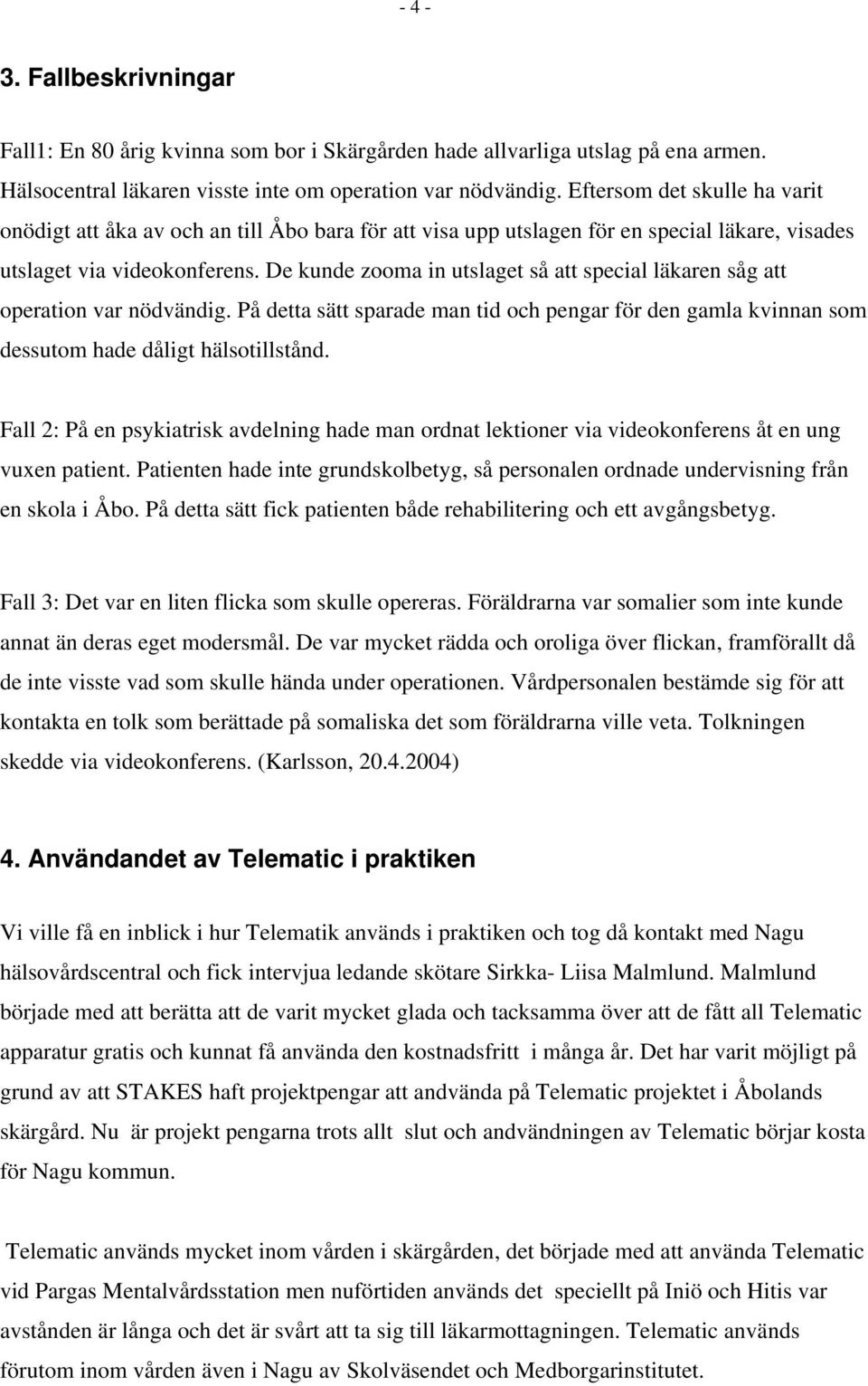 De kunde zooma in utslaget så att special läkaren såg att operation var nödvändig. På detta sätt sparade man tid och pengar för den gamla kvinnan som dessutom hade dåligt hälsotillstånd.