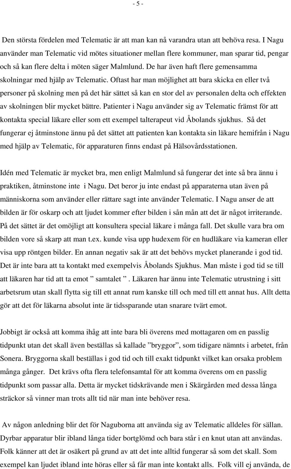 De har även haft flere gemensamma skolningar med hjälp av Telematic.