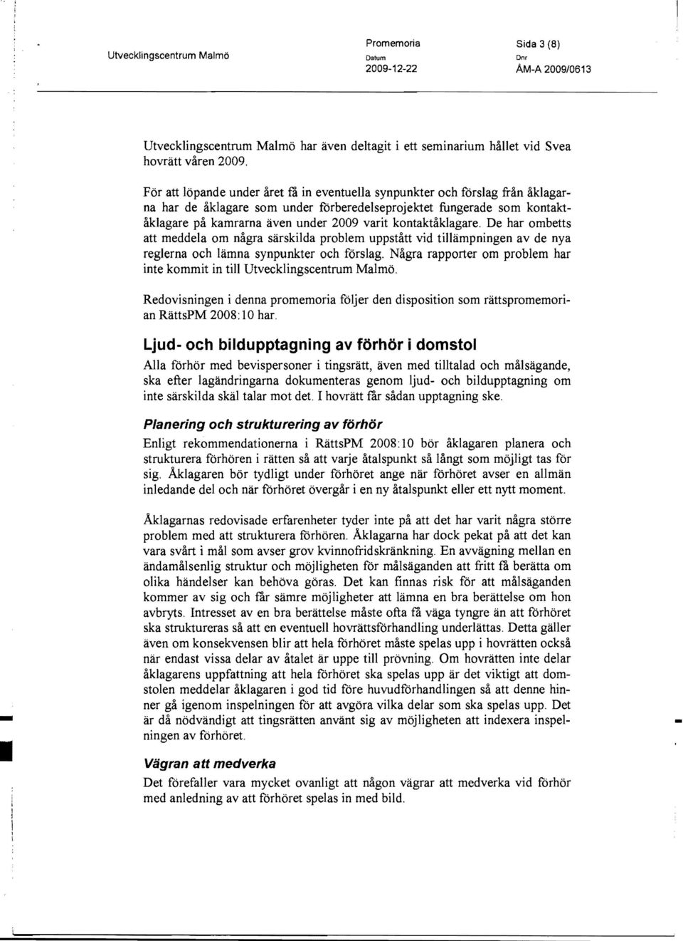 kontaktåklagare. De har ombetts att meddela om några särskilda problem uppstått vid tillämpningen av de nya reglerna och lämna synpunkter och förslag.