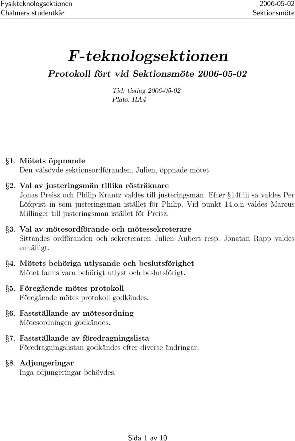 3. Val av mötesordförande och mötessekreterare Sittandes ordföranden och sekreteraren Julien Aubert resp. Jonatan Rapp valdes 4.