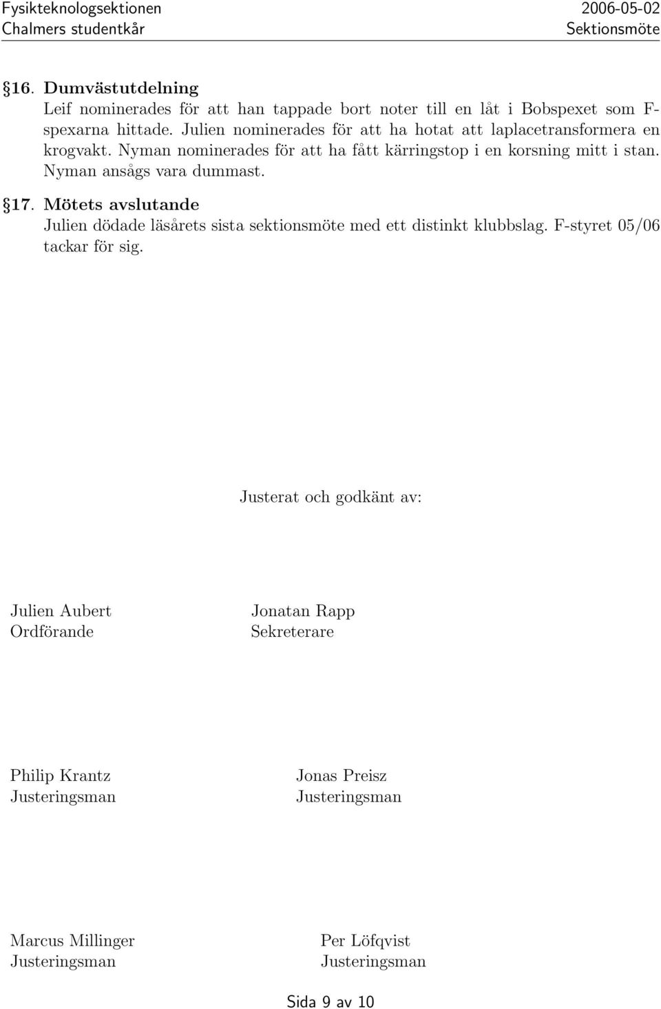 Nyman ansågs vara dummast. 17. Mötets avslutande Julien dödade läsårets sista sektionsmöte med ett distinkt klubbslag. F-styret 05/06 tackar för sig.