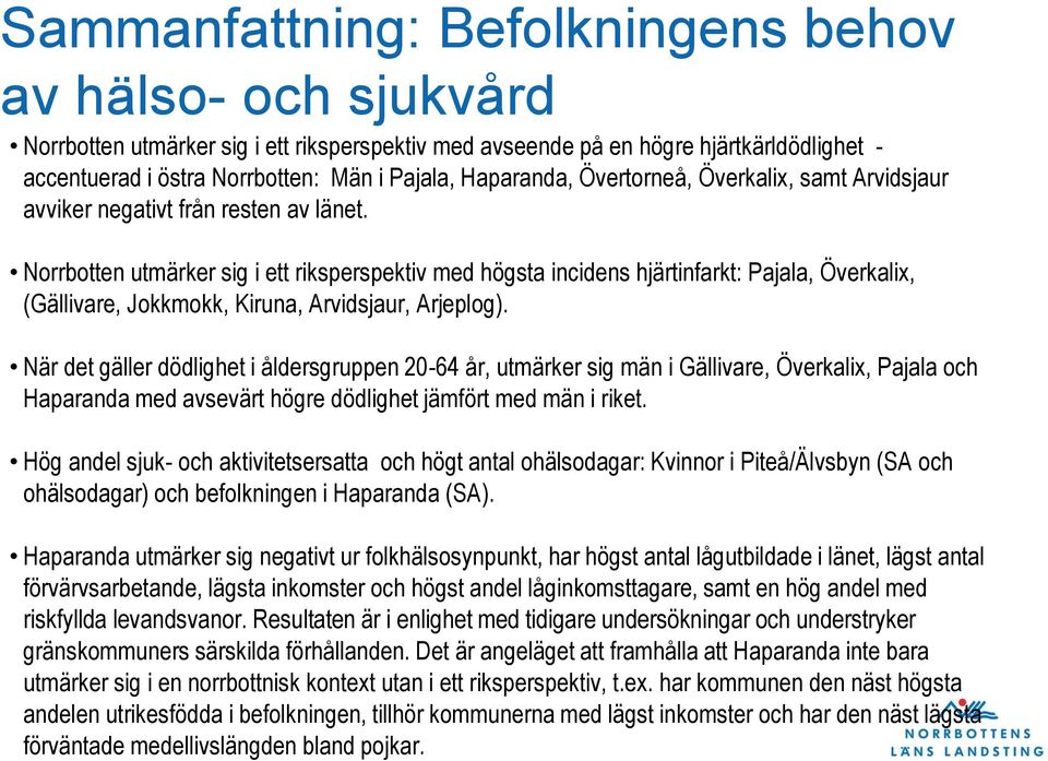 Norrbotten utmärker sig i ett riksperspektiv med högsta incidens hjärtinfarkt: Pajala, Överkalix, (Gällivare, Jokkmokk, Kiruna, Arvidsjaur, Arjeplog).