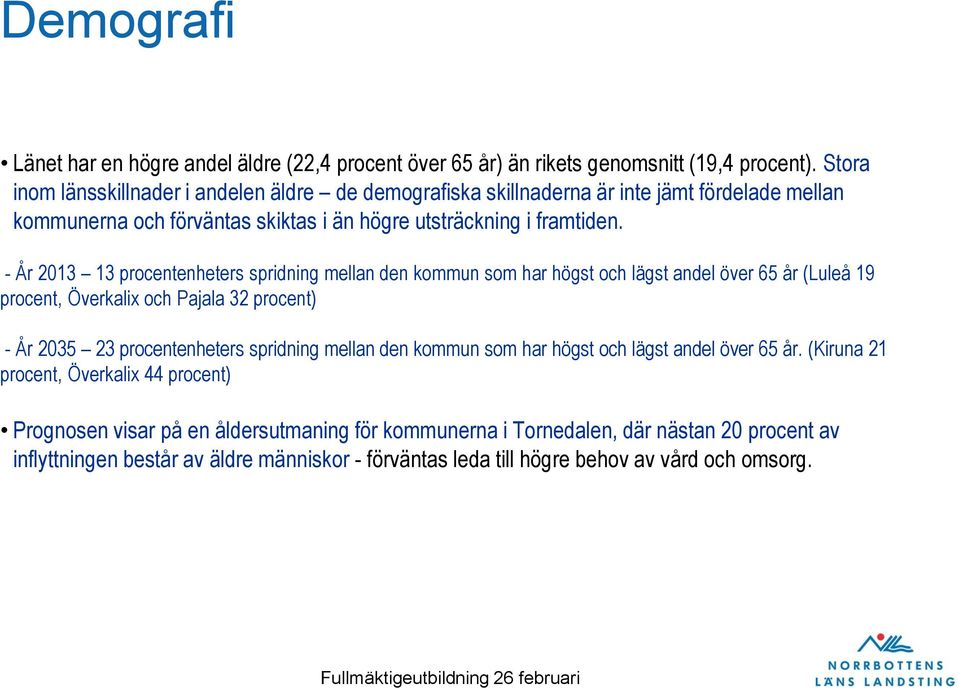 - År 2013 13 procentenheters spridning mellan den kommun som har högst och lägst andel över 65 år (Luleå 19 procent, Överkalix och Pajala 32 procent) - År 2035 23 procentenheters